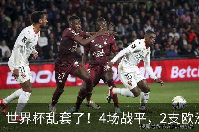 世界杯乱套了！4场战平，2支欧洲豪门0进球，国足2大苦主保持不败