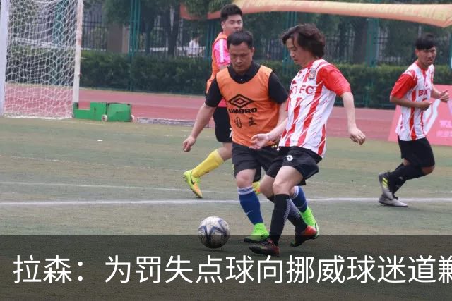 拉森：为罚失点球向挪威球迷道歉，如果还有点球我仍会勇敢主罚